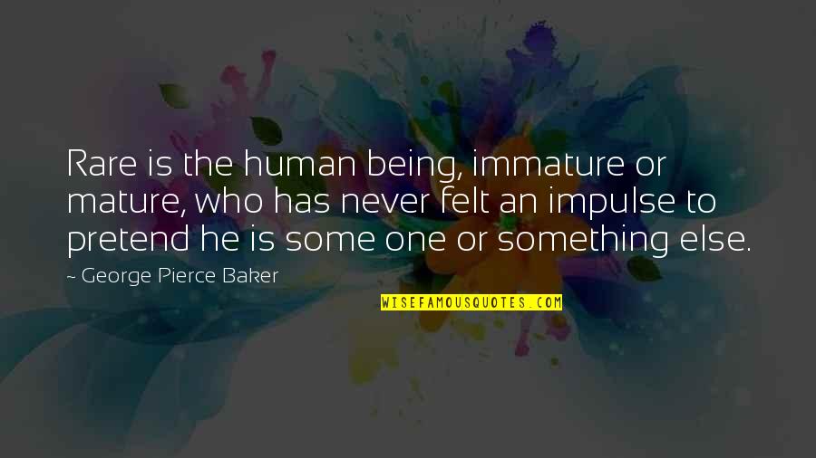 Flirtsmeet Quotes By George Pierce Baker: Rare is the human being, immature or mature, Flirtsmeet Quotes By George Pierce Baker: Rare is the human being, immature or mature,