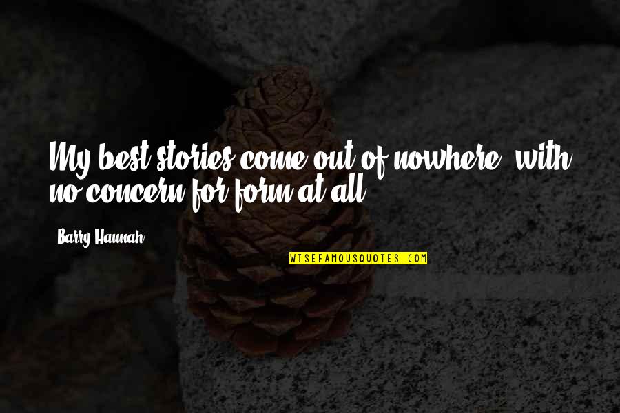 Flirtstate Quotes By Barry Hannah: My best stories come out of nowhere, with