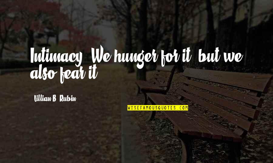 Flirtstate Quotes By Lillian B. Rubin: Intimacy. We hunger for it, but we also Flirtstate Quotes By Lillian B. Rubin: Intimacy. We hunger for it, but we also