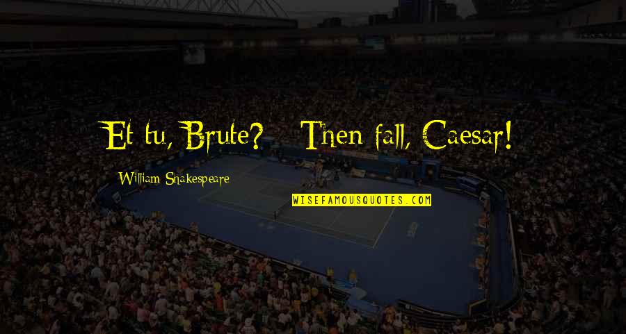 Flirty Boy Quotes By William Shakespeare: Et tu, Brute? --Then fall, Caesar!