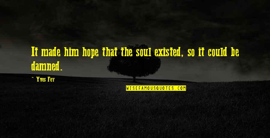 Flirty Boy Quotes By Yves Fey: It made him hope that the soul existed,