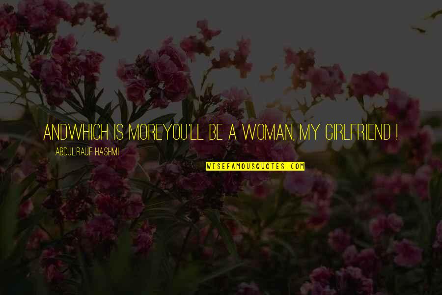 Flirty Quotes By Abdul'Rauf Hashmi: Andwhich is moreyou'll be a woman, my girlfriend