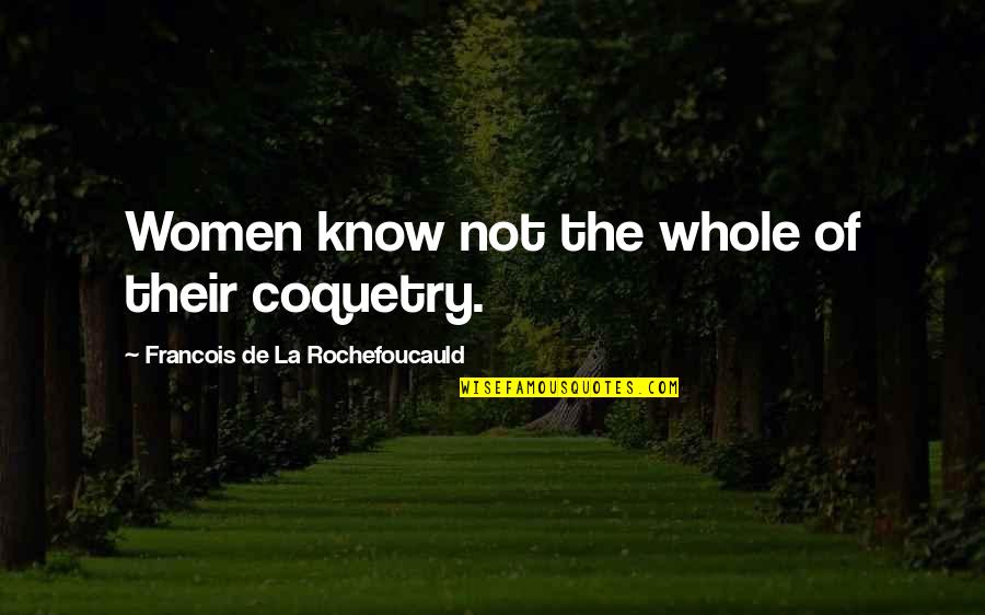 Flirty Quotes By Francois De La Rochefoucauld: Women know not the whole of their coquetry.