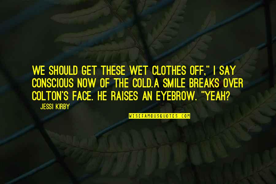 Flirty Quotes By Jessi Kirby: We should get these wet clothes off," I