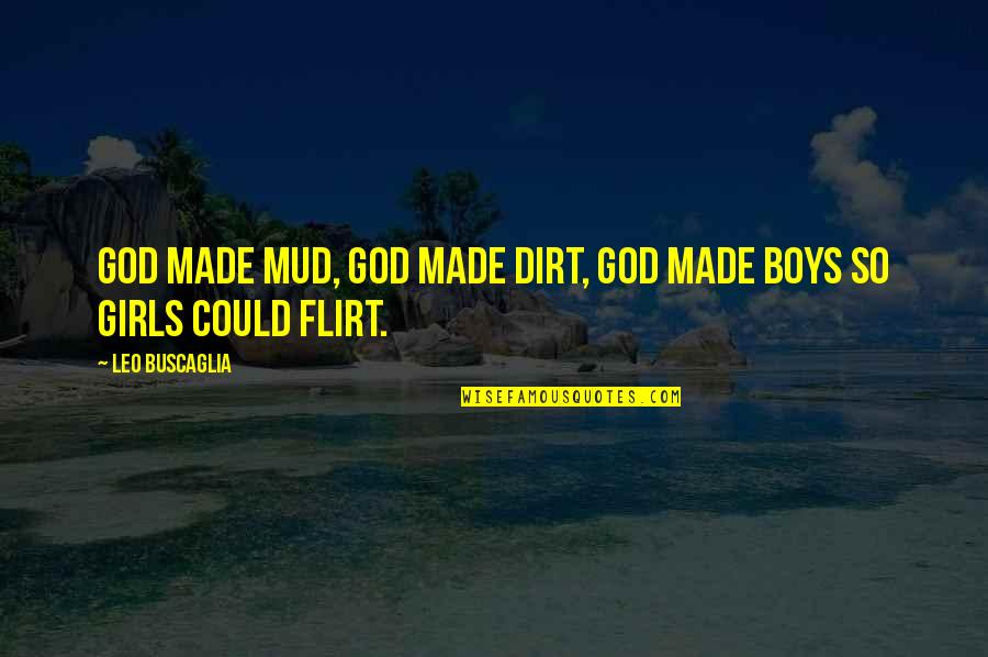 Flirty Quotes By Leo Buscaglia: God made mud, God made dirt, God made