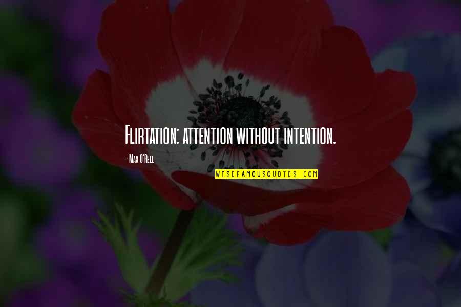 Flirty Quotes By Max O'Rell: Flirtation: attention without intention.