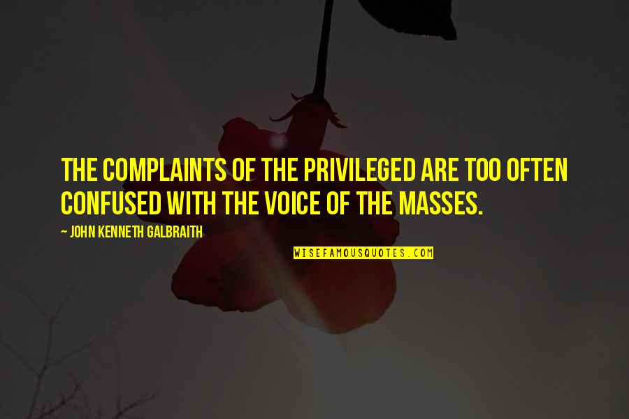 Flirty Thirties Quotes By John Kenneth Galbraith: The complaints of the privileged are too often