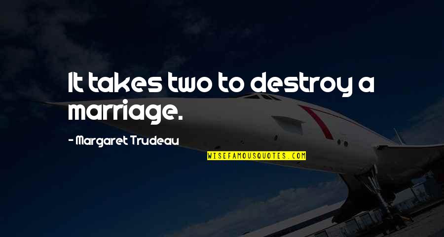 Flirty Thirties Quotes By Margaret Trudeau: It takes two to destroy a marriage.