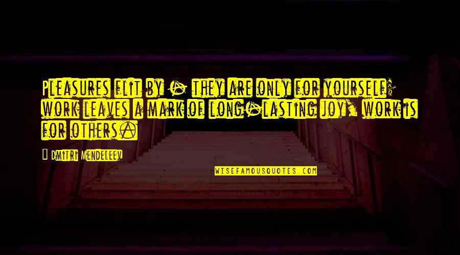 Flit Quotes By Dmitri Mendeleev: Pleasures flit by - they are only for