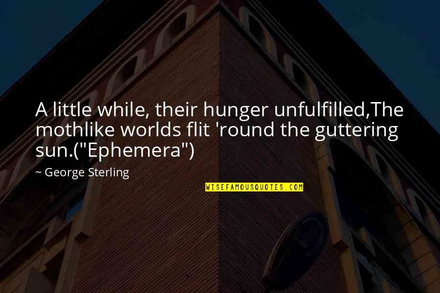 Flit Quotes By George Sterling: A little while, their hunger unfulfilled,The mothlike worlds
