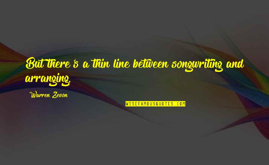 Flit Quotes By Warren Zevon: But there's a thin line between songwriting and