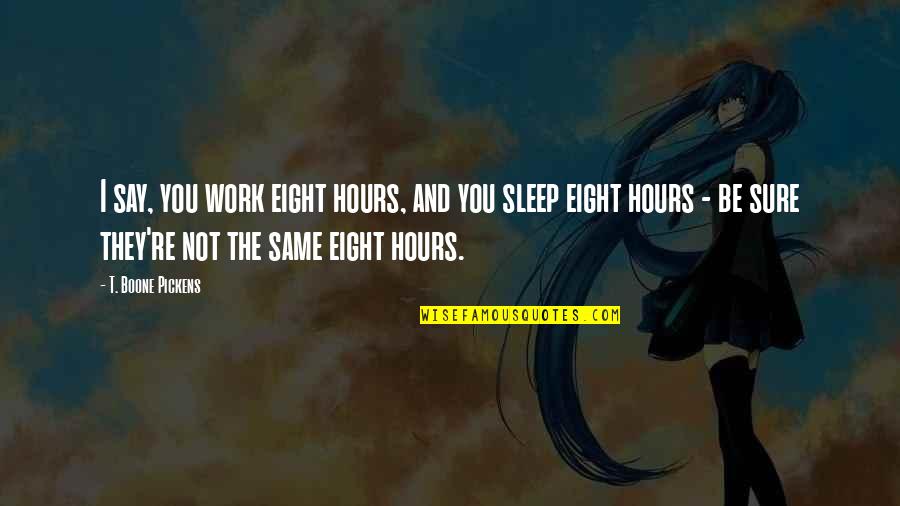 Flitch Beam Quotes By T. Boone Pickens: I say, you work eight hours, and you Flitch Beam Quotes By T. Boone Pickens: I say, you work eight hours, and you