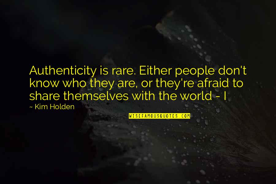 Flitches In Wood Quotes By Kim Holden: Authenticity is rare. Either people don't know who Flitches In Wood Quotes By Kim Holden: Authenticity is rare. Either people don't know who