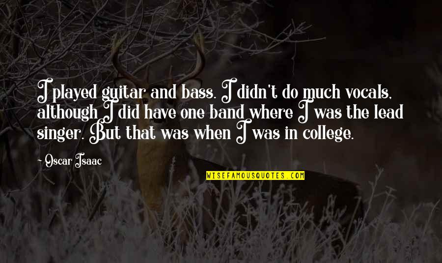 Flitches In Wood Quotes By Oscar Isaac: I played guitar and bass. I didn't do Flitches In Wood Quotes By Oscar Isaac: I played guitar and bass. I didn't do