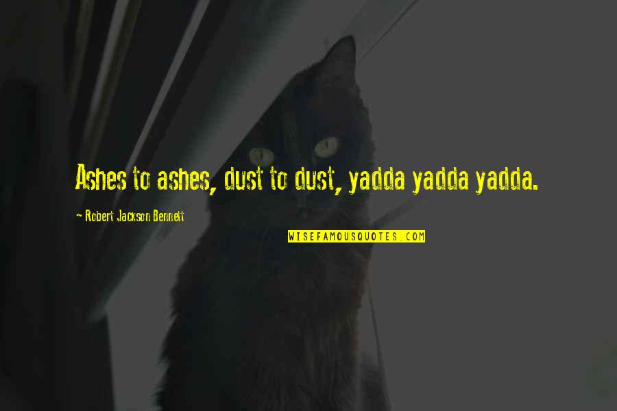 Flitches In Wood Quotes By Robert Jackson Bennett: Ashes to ashes, dust to dust, yadda yadda Flitches In Wood Quotes By Robert Jackson Bennett: Ashes to ashes, dust to dust, yadda yadda