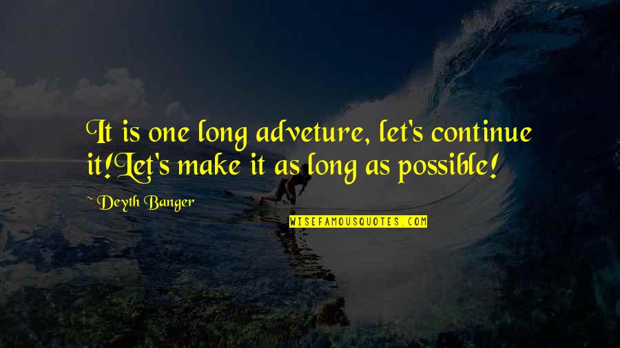Flittering Quotes By Deyth Banger: It is one long adveture, let's continue it!Let's