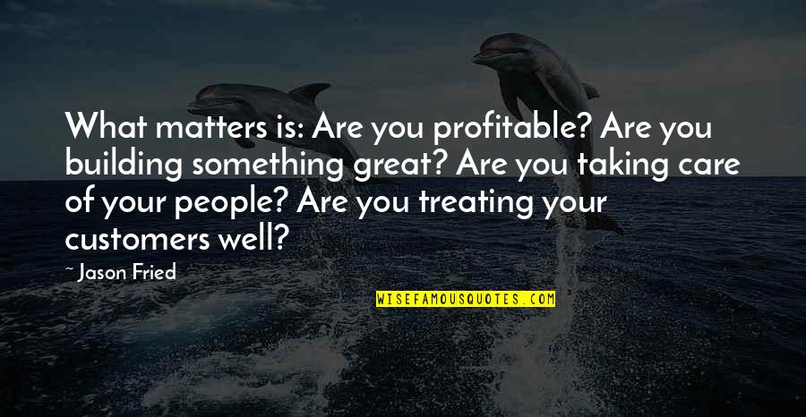 Flitterings Quotes By Jason Fried: What matters is: Are you profitable? Are you