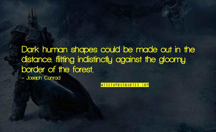 Flitting Quotes By Joseph Conrad: Dark human shapes could be made out in