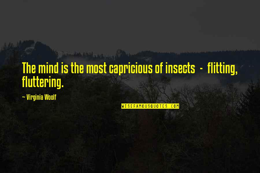 Flitting Quotes By Virginia Woolf: The mind is the most capricious of insects