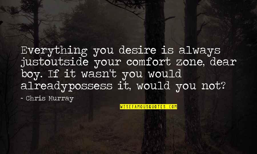 Flittners Quotes By Chris Murray: Everything you desire is always justoutside your comfort