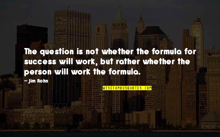 Flittners Quotes By Jim Rohn: The question is not whether the formula for