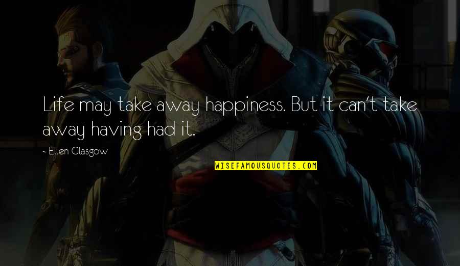 Flivver King Quotes By Ellen Glasgow: Life may take away happiness. But it can't