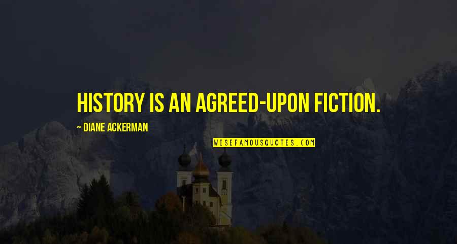 Flixster To Home Quotes By Diane Ackerman: History is an agreed-upon fiction. Flixster To Home Quotes By Diane Ackerman: History is an agreed-upon fiction.
