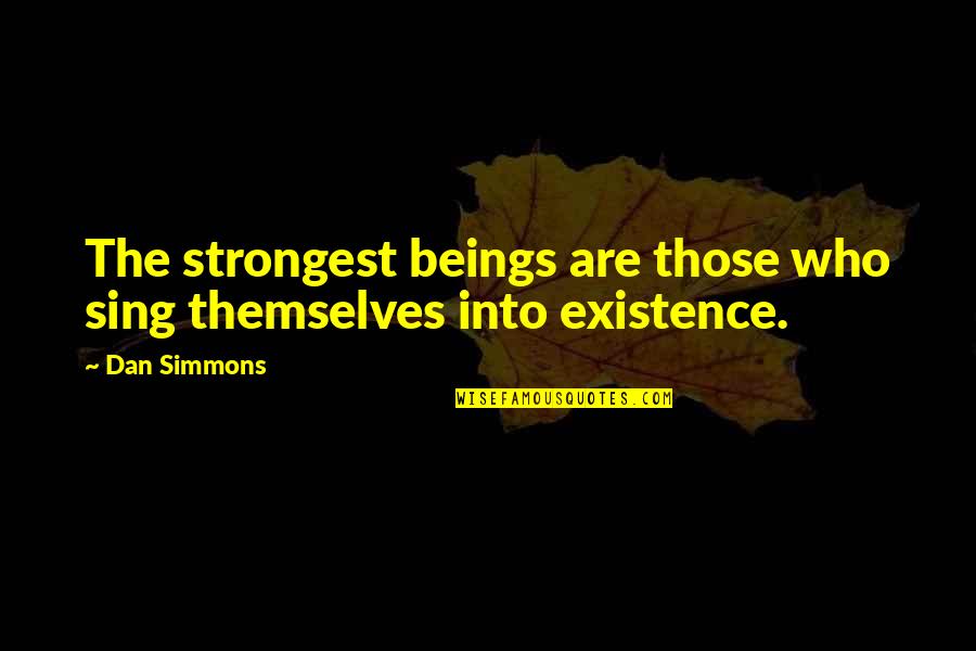 Flixx Lounge Quotes By Dan Simmons: The strongest beings are those who sing themselves