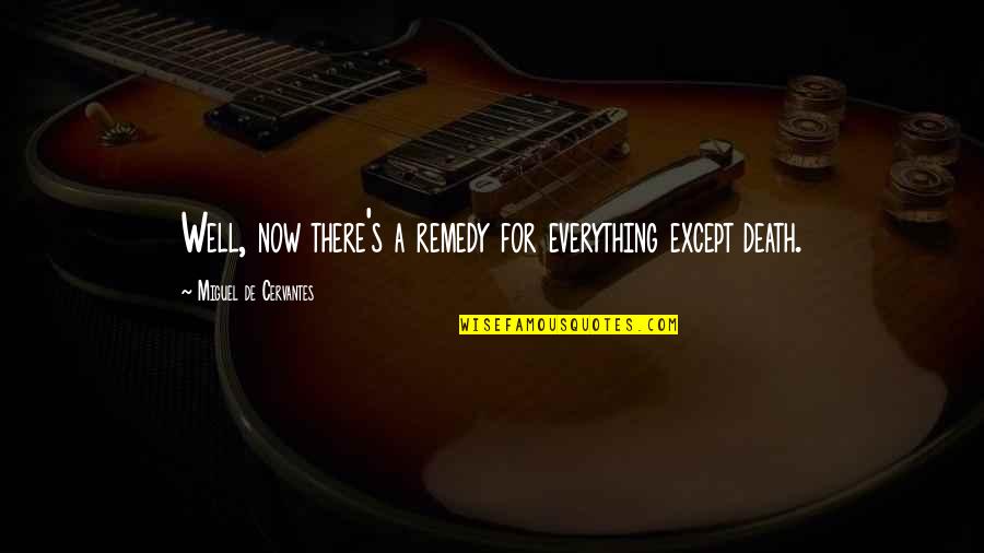 Fljackets Quotes By Miguel De Cervantes: Well, now there's a remedy for everything except Fljackets Quotes By Miguel De Cervantes: Well, now there's a remedy for everything except