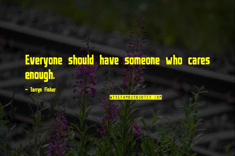 Flkowers Quotes By Tarryn Fisher: Everyone should have someone who cares enough.