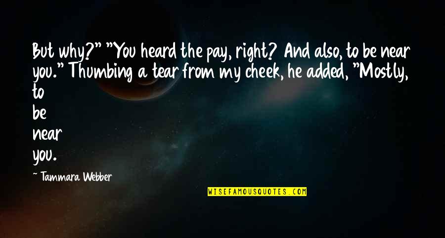 Flleshe Quotes By Tammara Webber: But why?" "You heard the pay, right? And