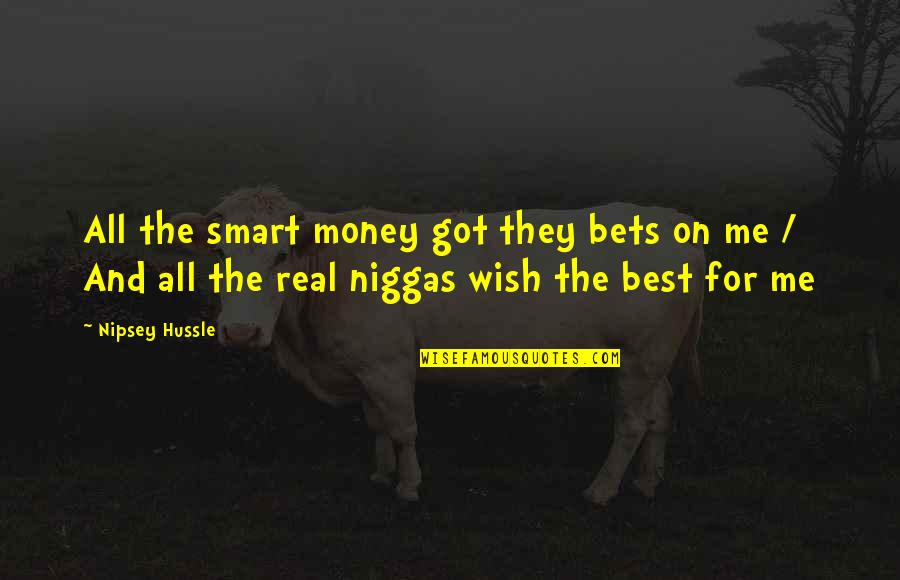Flleshi Quotes By Nipsey Hussle: All the smart money got they bets on Flleshi Quotes By Nipsey Hussle: All the smart money got they bets on