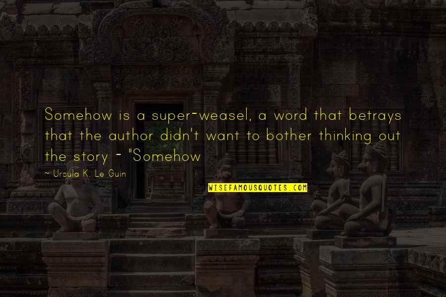 Flling Quotes By Ursula K. Le Guin: Somehow is a super-weasel, a word that betrays
