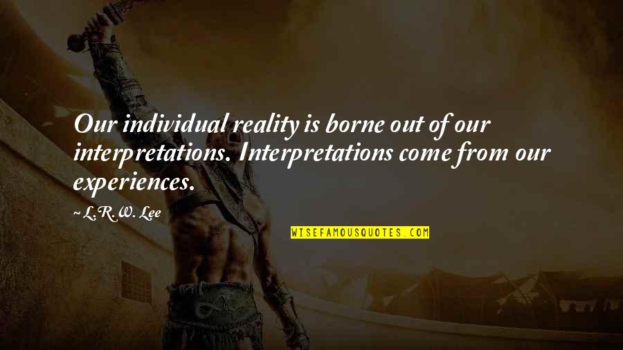 Flnem Quotes By L.R.W. Lee: Our individual reality is borne out of our Flnem Quotes By L.R.W. Lee: Our individual reality is borne out of our