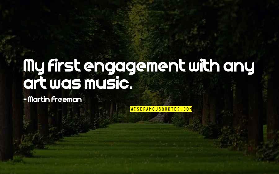 Flnem Quotes By Martin Freeman: My first engagement with any art was music. Flnem Quotes By Martin Freeman: My first engagement with any art was music.