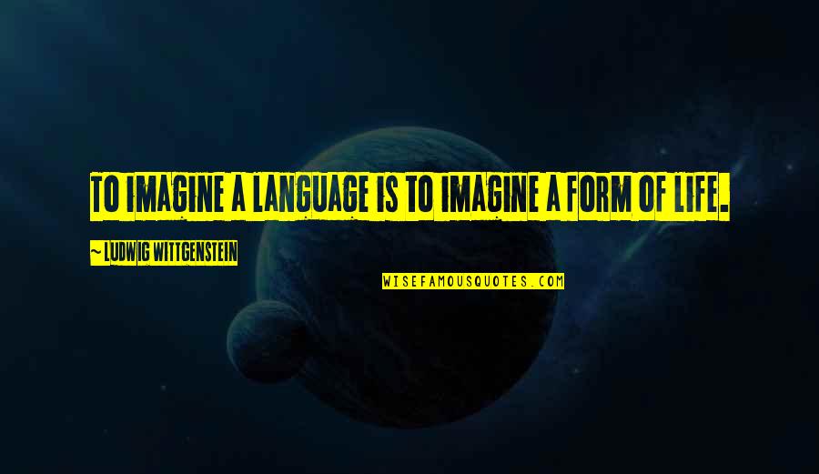 Floare Albastra Quotes By Ludwig Wittgenstein: To imagine a language is to imagine a