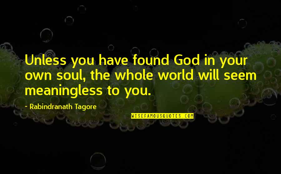 Floarena Quotes By Rabindranath Tagore: Unless you have found God in your own Floarena Quotes By Rabindranath Tagore: Unless you have found God in your own