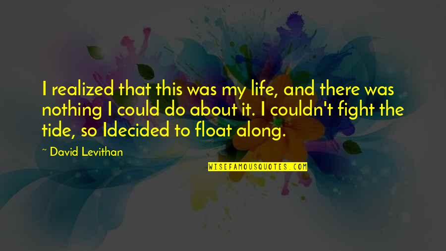 Float Along Quotes By David Levithan: I realized that this was my life, and