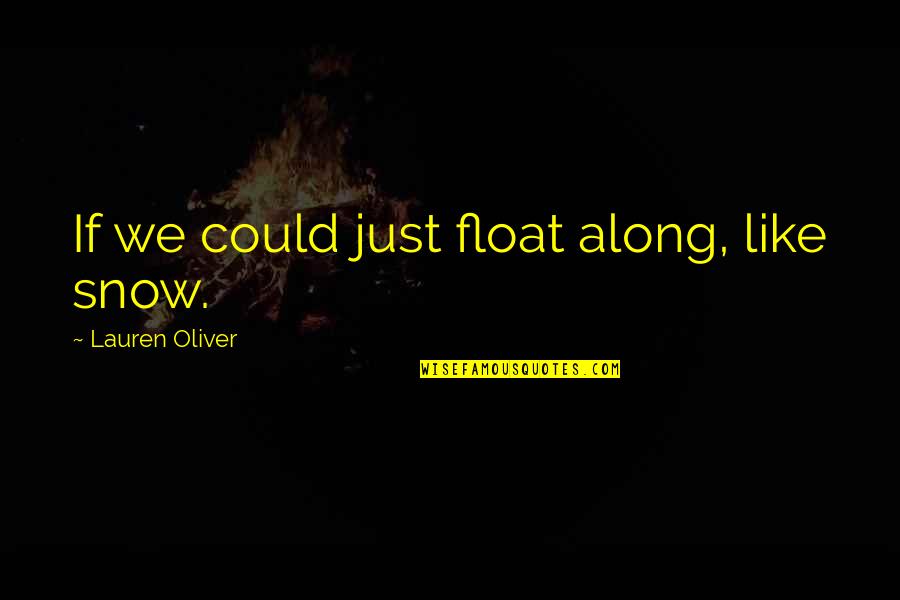 Float Along Quotes By Lauren Oliver: If we could just float along, like snow.