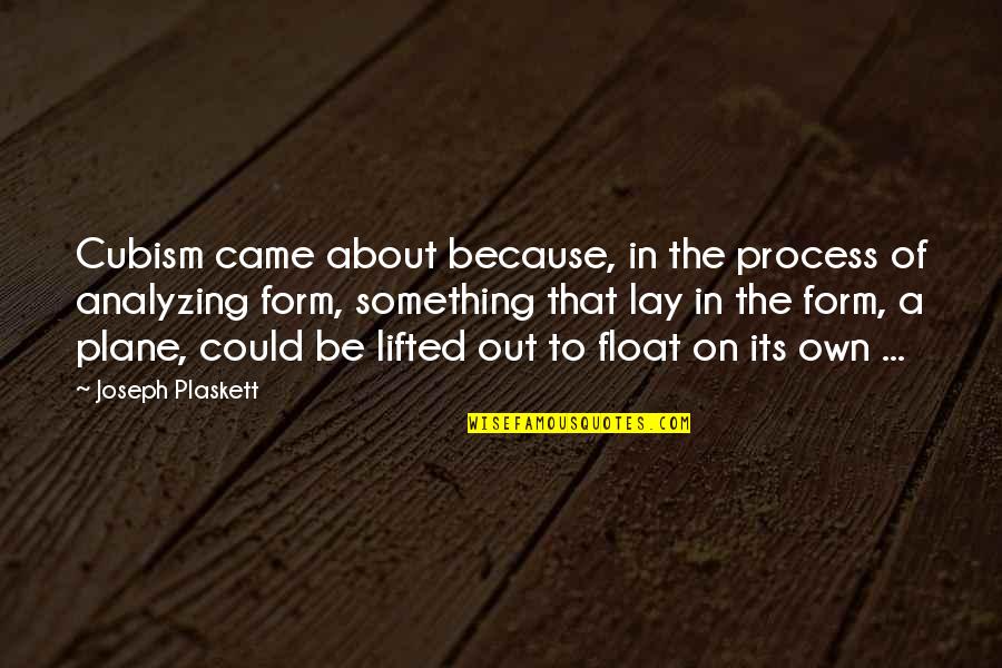 Float Plane Quotes By Joseph Plaskett: Cubism came about because, in the process of