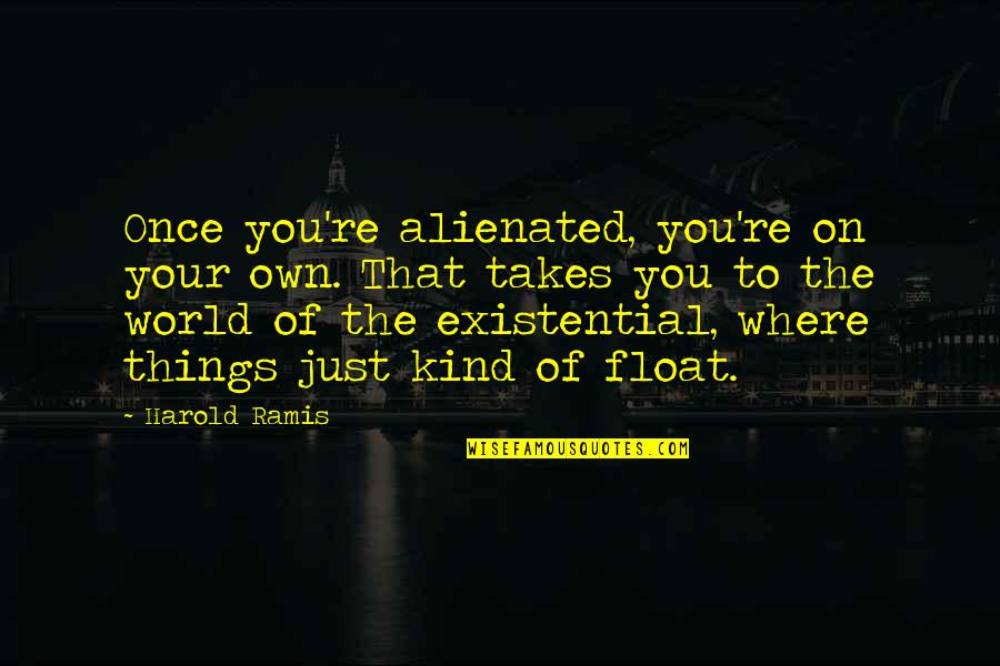 Float Quotes By Harold Ramis: Once you're alienated, you're on your own. That