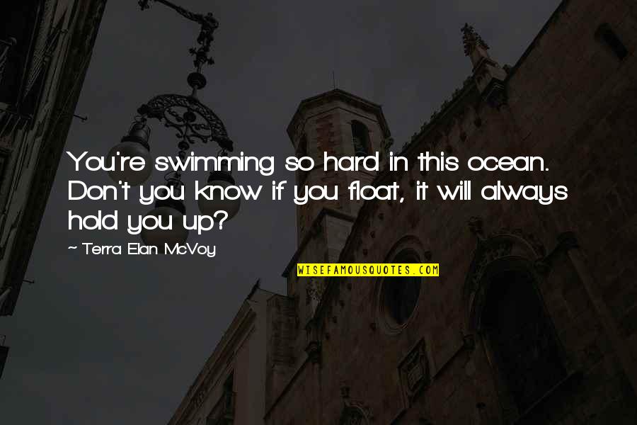 Float Quotes By Terra Elan McVoy: You're swimming so hard in this ocean. Don't
