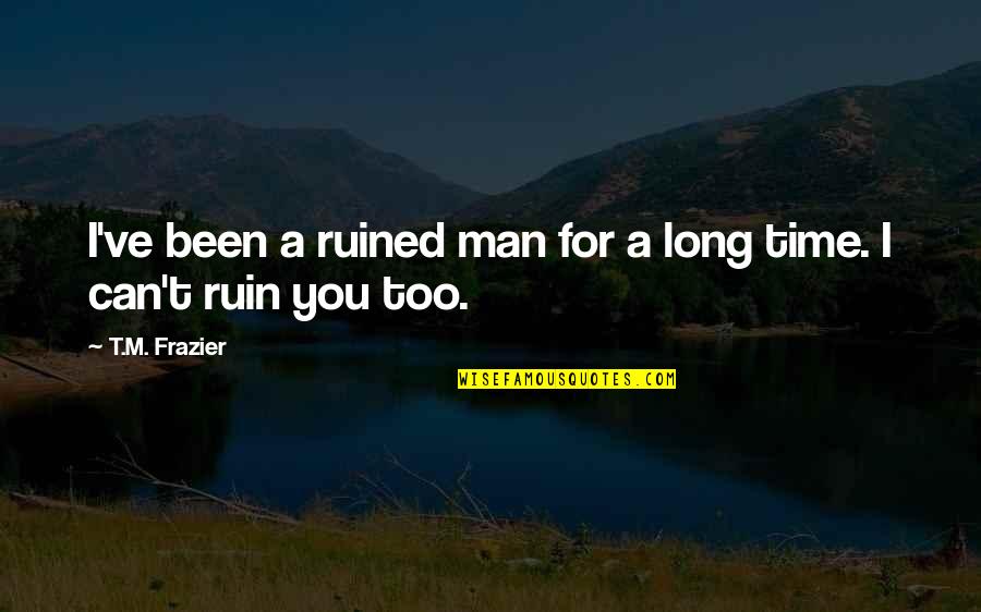 Float Sky Quotes By T.M. Frazier: I've been a ruined man for a long