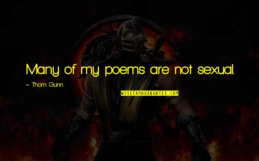 Float Sky Quotes By Thom Gunn: Many of my poems are not sexual. Float Sky Quotes By Thom Gunn: Many of my poems are not sexual.