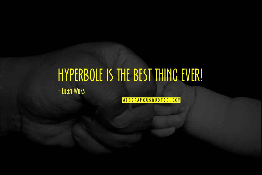 Floatation Tank Quotes By Eileen Wilks: HYPERBOLE IS THE BEST THING EVER!