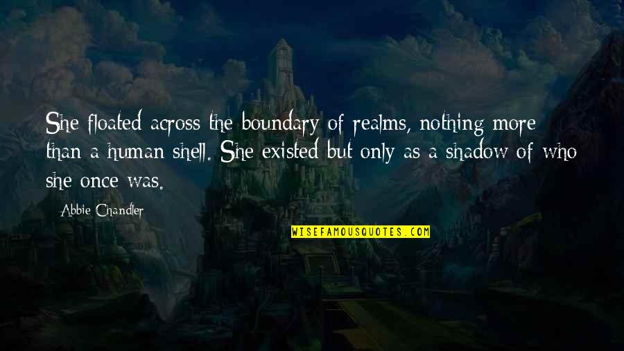 Floated Quotes By Abbie Chandler: She floated across the boundary of realms, nothing