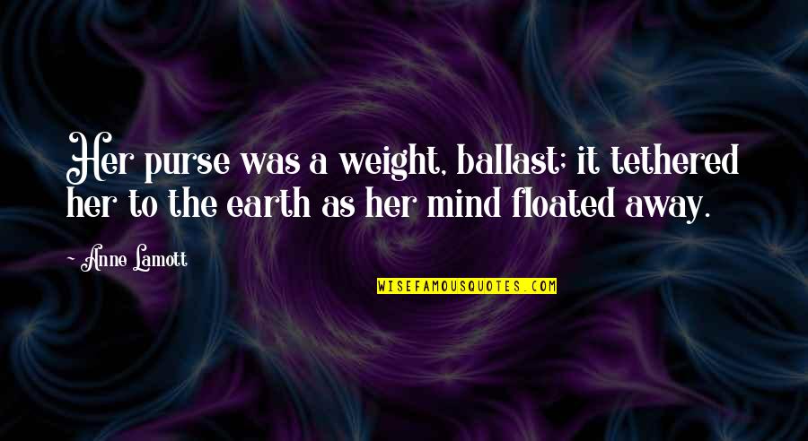 Floated Quotes By Anne Lamott: Her purse was a weight, ballast; it tethered