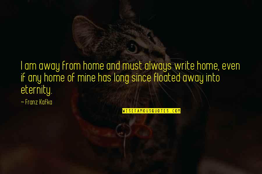 Floated Quotes By Franz Kafka: I am away from home and must always