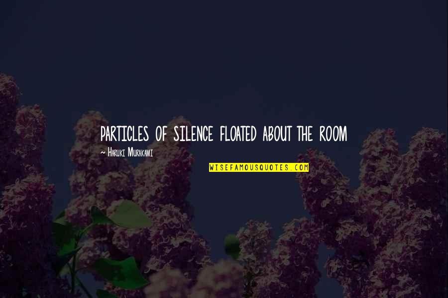 Floated Quotes By Haruki Murakami: particles of silence floated about the room