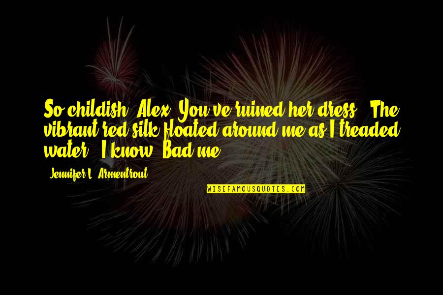 Floated Quotes By Jennifer L. Armentrout: So childish, Alex. You've ruined her dress." The